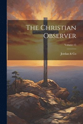 bokomslag The Christian Observer; Volume 15