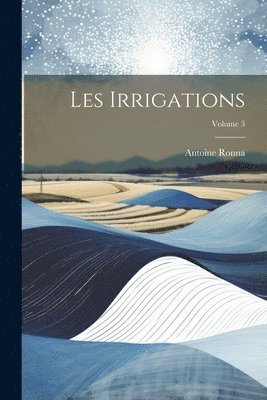 bokomslag Les Irrigations; Volume 3