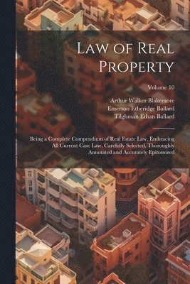 Law of Real Property: Being a Complete Compendium of Real Estate Law, Embracing All Current Case Law, Carefully Selected, Thoroughly Annotat 1