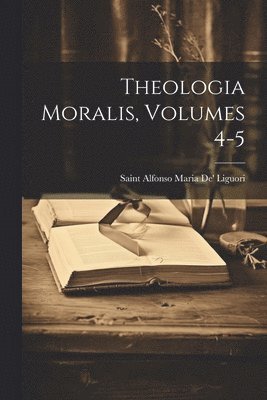 Theologia Moralis, Volumes 4-5 1