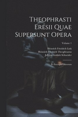 Theophrasti Eresii Quae Supersunt Opera: Et Excerpta Librorum; Volume 1 1