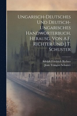 Ungarisch-Deutsches Und Deutsch-Ungarisches Handwrterbuch, Herausg. Von A.F. Richter Und J.T. Schuster 1