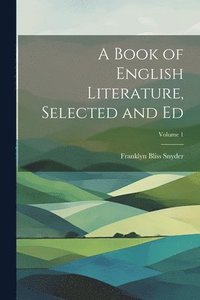 bokomslag A Book of English Literature, Selected and Ed; Volume 1