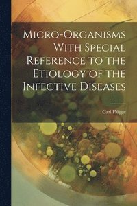 bokomslag Micro-Organisms With Special Reference to the Etiology of the Infective Diseases