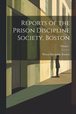 Reports of the Prison Discipline Society, Boston; Volume 1