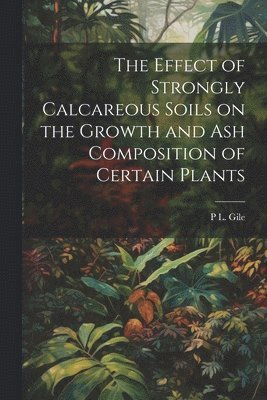 The Effect of Strongly Calcareous Soils on the Growth and ash Composition of Certain Plants 1