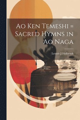 Ao ken temeshi = Sacred hymns in Ao Naga 1