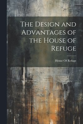 The Design and Advantages of the House of Refuge 1