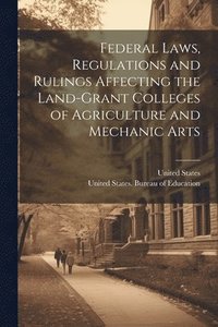 bokomslag Federal Laws, Regulations and Rulings Affecting the Land-grant Colleges of Agriculture and Mechanic Arts
