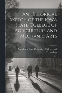 bokomslag Historical Sketch of the Iowa State College of Agriculture and Mechanic Arts
