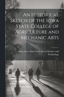 bokomslag An Historical Sketch of the Iowa State College of Agriculture and Mechanic Arts