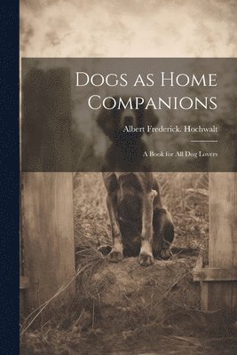 Dogs as Home Companions; a Book for all dog Lovers 1