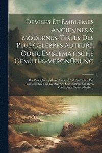 bokomslag Devises et emblemes anciennes & modernes, tires des plus celebres auteurs, oder, Emblematische Gemths-Vergngung