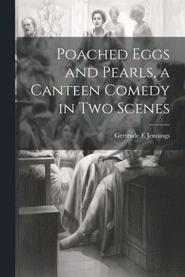 bokomslag Poached Eggs and Pearls, a Canteen Comedy in two Scenes