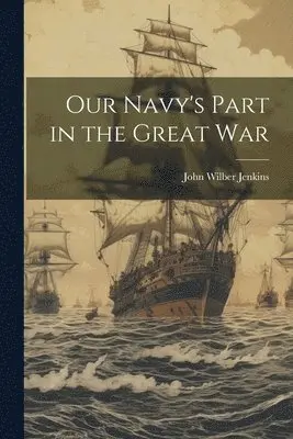 John Wilber Jenkins - Our Navy's Part in the Great War, Häftad. Tillgänglighet: Lägg i varukorg