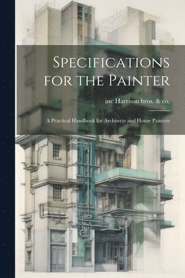 bokomslag Specifications for the Painter; a Practical Handbook for Architects and House Painters