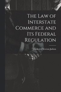 bokomslag The Law of Interstate Commerce and Its Federal Regulation