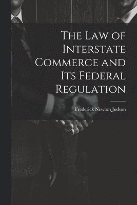 bokomslag The Law of Interstate Commerce and Its Federal Regulation