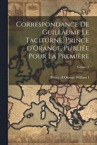 bokomslag Correspondance de Guillaume le Taciturne, prince d'Orange, publie pour la premire; Volume 1