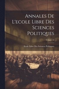 bokomslag Annales De L'ecole Libre Des Sciences Politiques; Volume 12