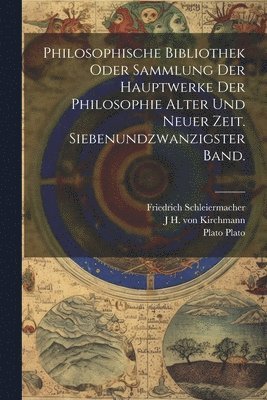 bokomslag Philosophische Bibliothek oder Sammlung der Hauptwerke der Philosophie alter und neuer Zeit. Siebenundzwanzigster Band.