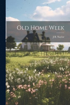 James Ball Naylor, J B. 1860-1945 Naylor - Old Home Week, Häftad