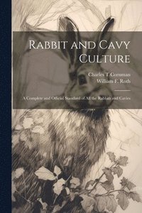 bokomslag Rabbit and Cavy Culture; a Complete and Official Standard of all the Rabbits and Cavies