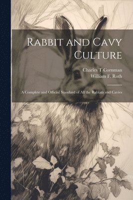 Rabbit and Cavy Culture; a Complete and Official Standard of all the Rabbits and Cavies 1