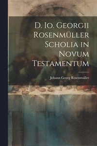 bokomslag D. Io. Georgii Rosenmller Scholia in Novum Testamentum