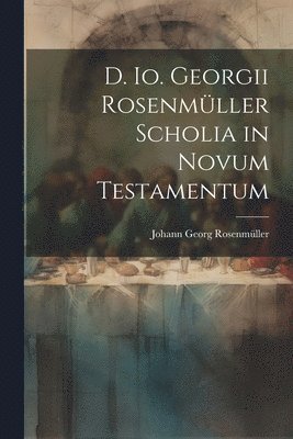 bokomslag D. Io. Georgii Rosenmüller Scholia in Novum Testamentum