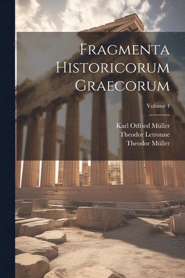 Fragmenta Historicorum Graecorum; Volume 4 1