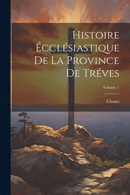 bokomslag Histoire cclsiastique De La Province De Trves; Volume 1