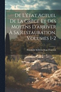 bokomslag De L'tat Actuel De La Grce Et Des Moyens D'arriver  Sa Restauration, Volumes 1-2