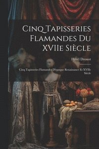 bokomslag Cinq tapisseries flamandes du XVIIe sicle; cinq tapisseries flamandes d'epoque Renaissance et XVIIe sicle