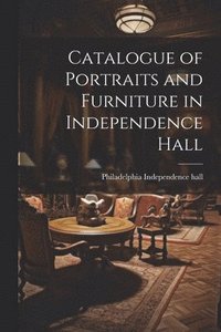 bokomslag Catalogue of Portraits and Furniture in Independence Hall