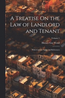 A Treatise On the Law of Landlord and Tenant 1