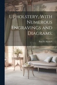 bokomslag Upholstery, With Numerous Engravings and Diagrams;