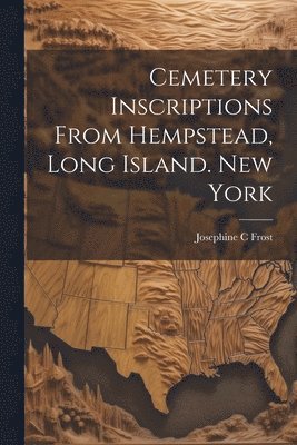 Josephine C Frost, Josephine C. Frost - Cemetery Inscriptions From Hempstead, Long Island. New York, Häftad