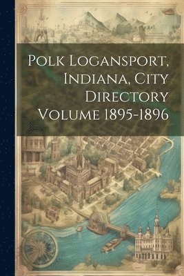Anonymous - Polk Logansport, Indiana, City Directory Volume 1895-1896, Häftad
