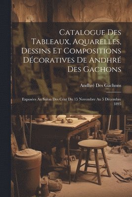 Catalogue des tableaux, aquarelles, dessins et compositions dcoratives de Andhr des Gachons 1