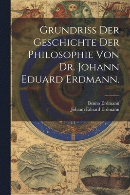 Grundriss der Geschichte der Philosophie von Dr. Johann Eduard Erdmann. 1