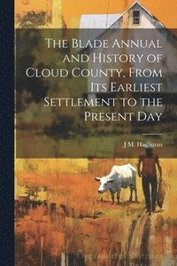 bokomslag Blade Annual and History of Cloud County, From its Earliest Settlement to the Present Day