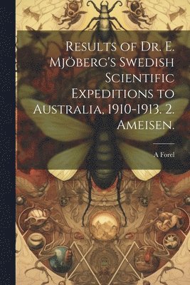 Results of Dr. E. Mjberg's Swedish Scientific Expeditions to Australia, 1910-1913. 2. Ameisen. 1