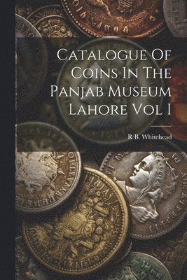 Catalogue Of Coins In The Panjab Museum Lahore Vol I 1