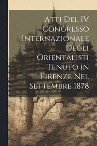 bokomslag Atti Del IV Congresso Internazionale Degli Orientalisti Tenuto in Firenze Nel Settembre 1878