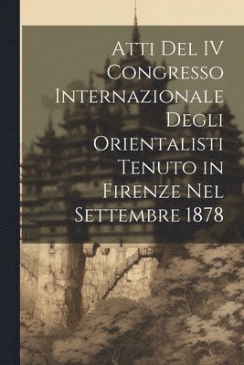 Atti Del IV Congresso Internazionale Degli Orientalisti Tenuto in Firenze Nel Settembre 1878 1