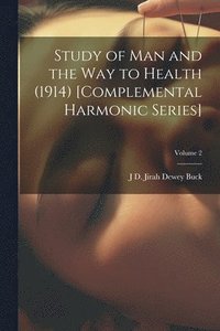 bokomslag Study of Man and the Way to Health (1914) [Complemental Harmonic Series]; Volume 2