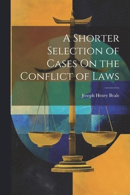 Joseph Henry Beale - Shorter Selection of Cases On the Conflict of Laws, Häftad