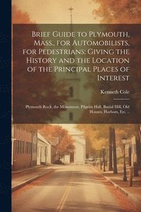 bokomslag Brief Guide to Plymouth, Mass., for Automobilists, for Pedestrians; Giving the History and the Location of the Principal Places of Interest