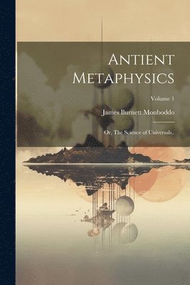James Burnett Monboddo - Antient Metaphysics, Häftad